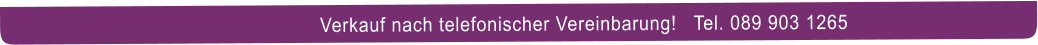 Verkauf nach telefonischer Vereinbarung!   Tel. 089 903 1265