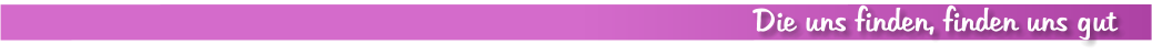 Die uns finden, finden uns gut
